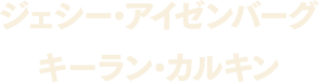 ジェシー・アイゼンバーグ キーラン・カルキン